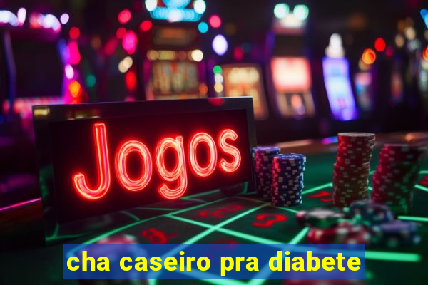 cha caseiro pra diabete